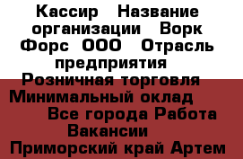 Кассир › Название организации ­ Ворк Форс, ООО › Отрасль предприятия ­ Розничная торговля › Минимальный оклад ­ 28 000 - Все города Работа » Вакансии   . Приморский край,Артем г.